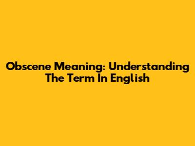 Obscene Meaning: Understanding The Term In English