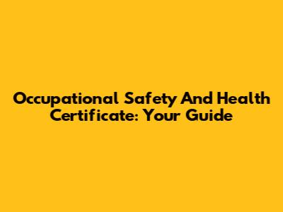 Occupational Safety And Health Certificate: Your Guide