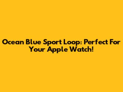 Ocean Blue Sport Loop: Perfect For Your Apple Watch!