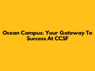 Ocean Campus: Your Gateway To Success At CCSF