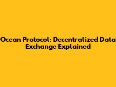 Ocean Protocol: Decentralized Data Exchange Explained