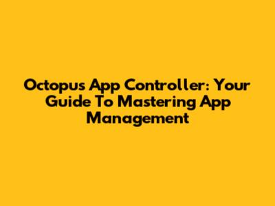 Octopus App Controller: Your Guide To Mastering App Management