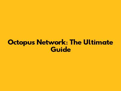 Octopus Network: The Ultimate Guide