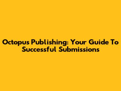 Octopus Publishing: Your Guide To Successful Submissions
