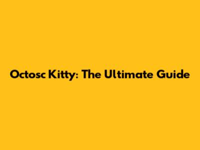 Octosc Kitty: The Ultimate Guide