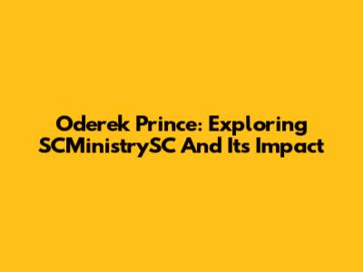 Oderek Prince: Exploring SCMinistrySC And Its Impact
