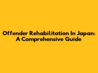 Offender Rehabilitation In Japan: A Comprehensive Guide