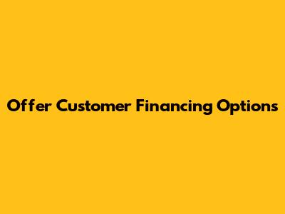 Offer Customer Financing Options