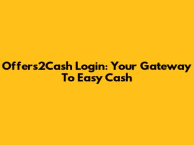 Offers2Cash Login: Your Gateway To Easy Cash