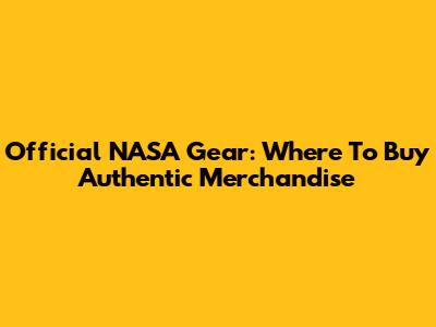 Official NASA Gear: Where To Buy Authentic Merchandise