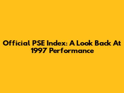 Official PSE Index: A Look Back At 1997 Performance