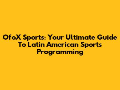 OfoX Sports: Your Ultimate Guide To Latin American Sports Programming
