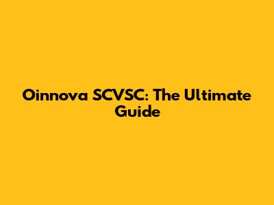 Oinnova SCVSC: The Ultimate Guide