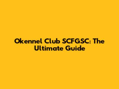 Okennel Club SCFGSC: The Ultimate Guide
