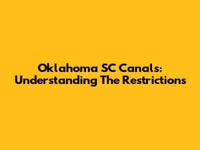 Oklahoma SC Canals: Understanding The Restrictions
