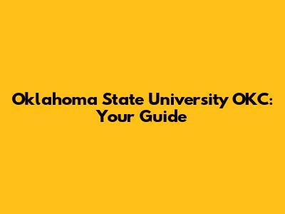Oklahoma State University OKC: Your Guide