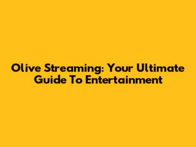 Olive Streaming: Your Ultimate Guide To Entertainment