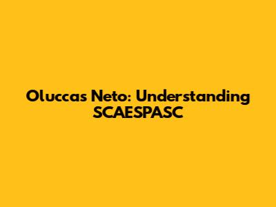Oluccas Neto: Understanding SCAESPASC