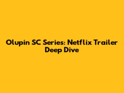Olupin SC Series: Netflix Trailer Deep Dive