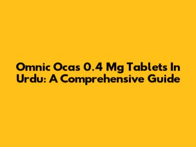 Omnic Ocas 0.4 Mg Tablets In Urdu: A Comprehensive Guide