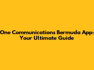 One Communications Bermuda App: Your Ultimate Guide