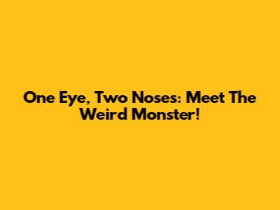 One Eye, Two Noses: Meet The Weird Monster!