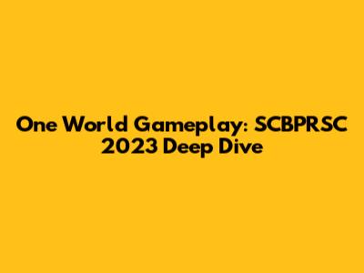 One World Gameplay: SCBPRSC 2023 Deep Dive