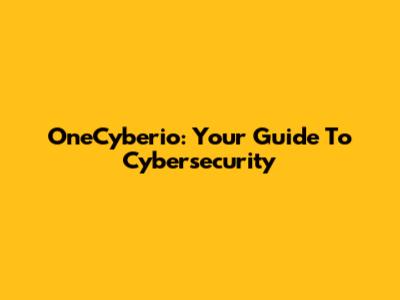 OneCyberio: Your Guide To Cybersecurity