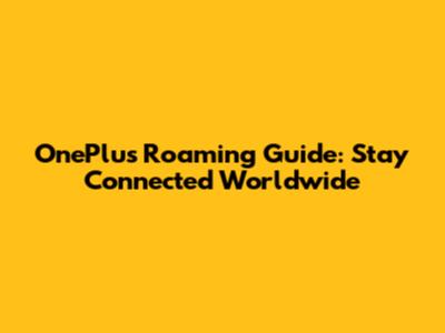 OnePlus Roaming Guide: Stay Connected Worldwide
