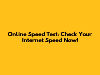 Online Speed Test: Check Your Internet Speed Now!