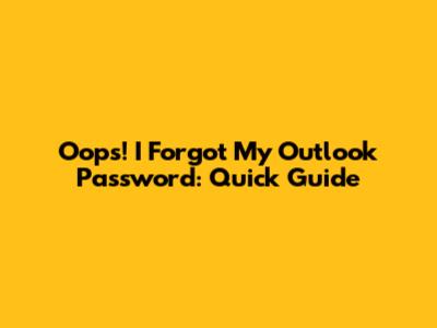 Oops! I Forgot My Outlook Password: Quick Guide