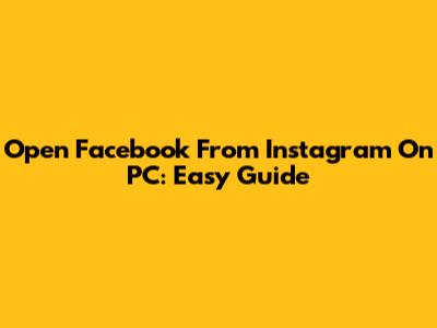 Open Facebook From Instagram On PC: Easy Guide