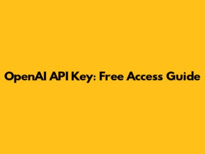 OpenAI API Key: Free Access Guide