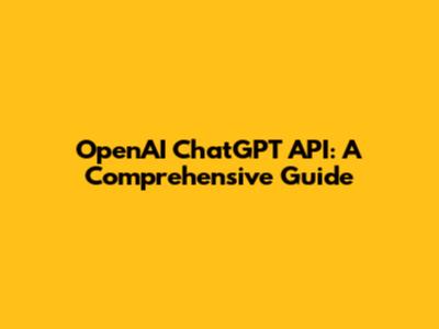 OpenAI ChatGPT API: A Comprehensive Guide