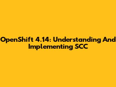 OpenShift 4.14: Understanding And Implementing SCC