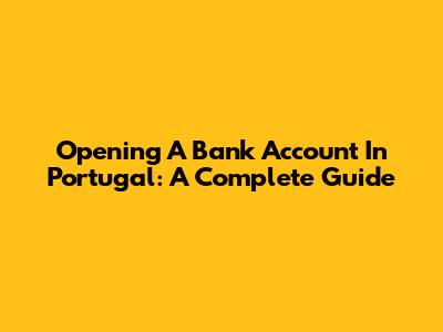 Opening A Bank Account In Portugal: A Complete Guide