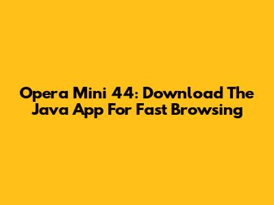 Opera Mini 44: Download The Java App For Fast Browsing
