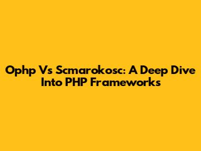 Ophp Vs Scmarokosc: A Deep Dive Into PHP Frameworks