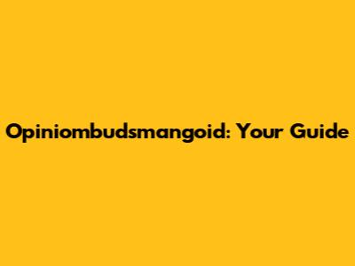 Opiniombudsmangoid: Your Guide