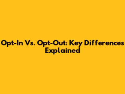 Opt-In Vs. Opt-Out: Key Differences Explained