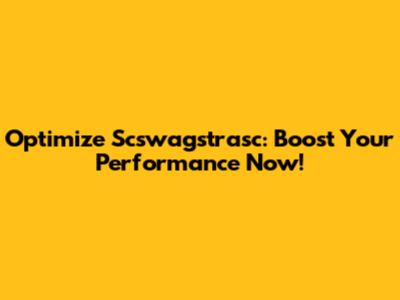 Optimize Scswagstrasc: Boost Your Performance Now!