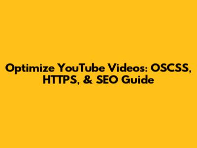 Optimize YouTube Videos: OSCSS, HTTPS, & SEO Guide