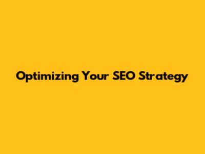 Optimizing Your SEO Strategy