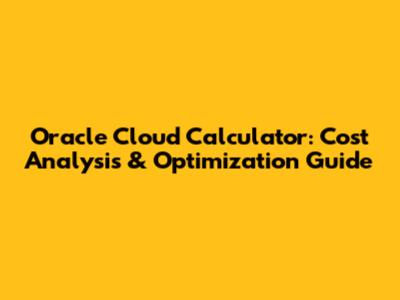 Oracle Cloud Calculator: Cost Analysis & Optimization Guide