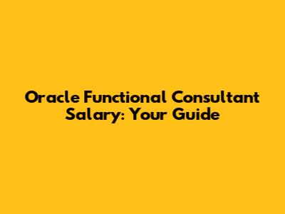 Oracle Functional Consultant Salary: Your Guide