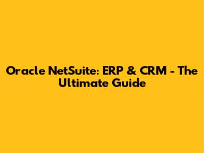 Oracle NetSuite: ERP & CRM - The Ultimate Guide