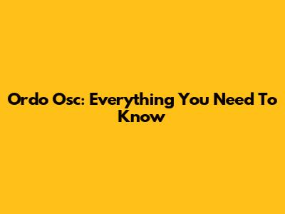Ordo Osc: Everything You Need To Know
