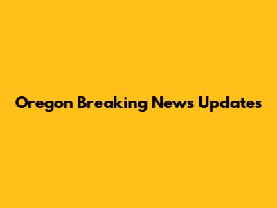 Oregon Breaking News Updates