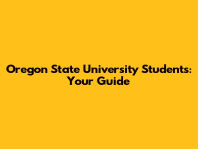 Oregon State University Students: Your Guide