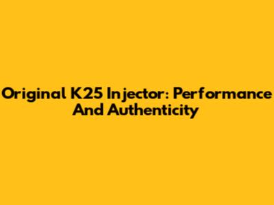 Original K25 Injector: Performance And Authenticity